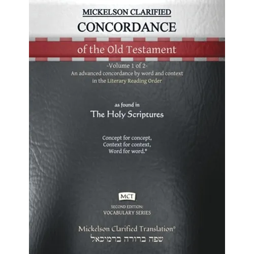 Mickelson Clarified Concordance of the Old Testament, MCT: -Volume 1 of 2- An advanced concordance by word and context in the Literary Reading Order