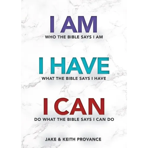 I Am Who the Bible Says I Am, I Have What the Bible Says I Have, I Can Do What the Bible Says I Can Do
