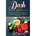 DASH Diet: The Dash diet for beginners, DASH recipes, and teaching you how to lose weight with DASH fast!