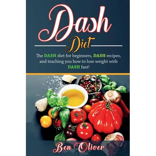 DASH Diet: The Dash diet for beginners, DASH recipes, and teaching you how to lose weight with DASH fast!