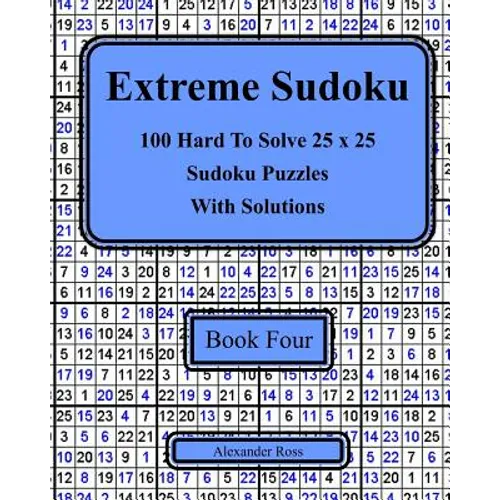 Extreme Sudoku Book Four: 100 Hard To Solve 25 x 25 Sudoku Puzzles With Solutions