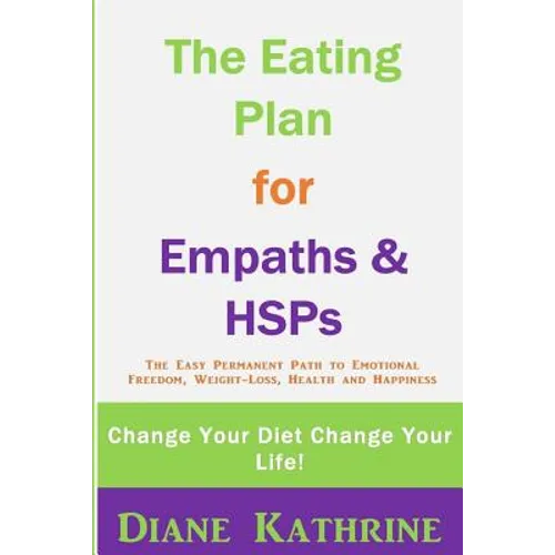 The Eating Plan for Empaths & Hsps: Change Your Diet Change Your Life!