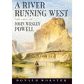A River Running West: The Life of John Wesley Powell
