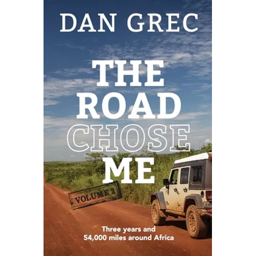 The Road Chose Me Volume 2: Three years and 54,000 miles around Africa