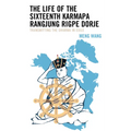 The Life of the Sixteenth Karmapa Rangjung Rigpe Dorje: Transmitting the Dharma in Exile