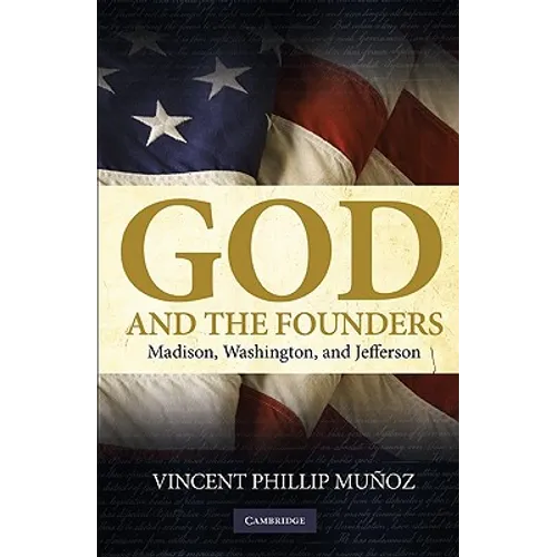 God and the Founders: Madison, Washington, and Jefferson