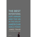 The Best Intentions: Kofi Annan and the UN in the Era of American World Power