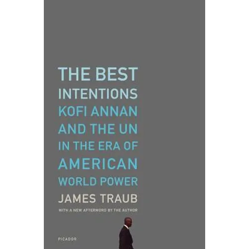 The Best Intentions: Kofi Annan and the UN in the Era of American World Power