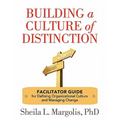 Building a Culture of Distinction: Facilitator Guide for Defining Organizational Culture and Managing Change
