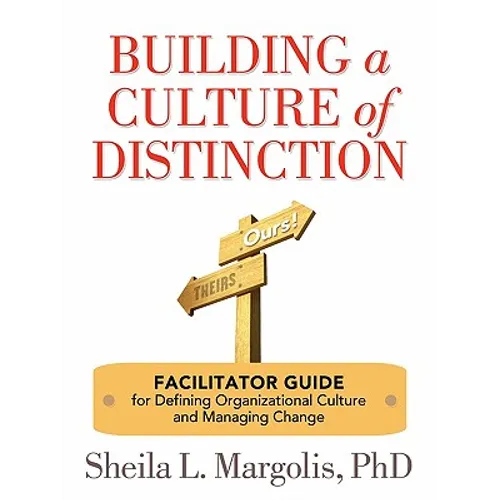 Building a Culture of Distinction: Facilitator Guide for Defining Organizational Culture and Managing Change