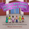 The Girl Who Could Write and Unite: An Inspirational Tale About Gwendolyn Brooks