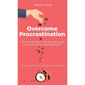 Overcome Procrastination - How to be More Productive and Improve Time Management: Your Tiny Productivity and Procrastination Workbook