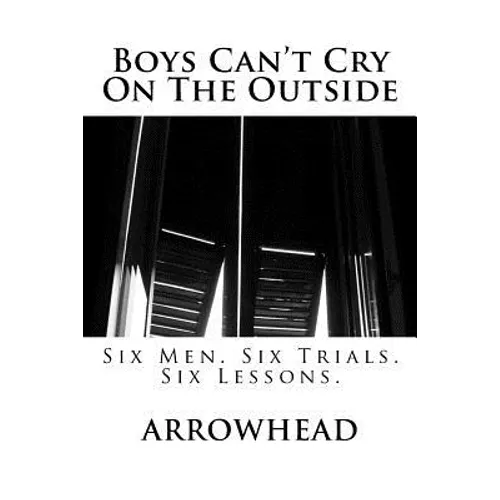 Boys Can't Cry On The Outside: Six Men. Six Trials. Six Lessons.