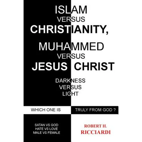 Islam vs. Christianity: Muhammad vs. Jesus Christ: Which One Is Truly from God