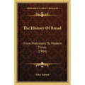 The History Of Bread: From Prehistoric To Modern Times (1904)