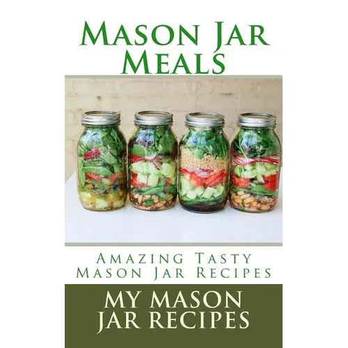 Mason Jar Meals: Amazing Tasty Mason Jar Recipes