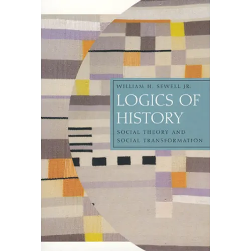 Logics of History: Social Theory and Social Transformation