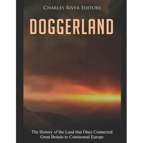 Doggerland: The History of the Land that Once Connected Great Britain to Continental Europe