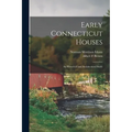Early Connecticut Houses: an Historical and Architectural Study