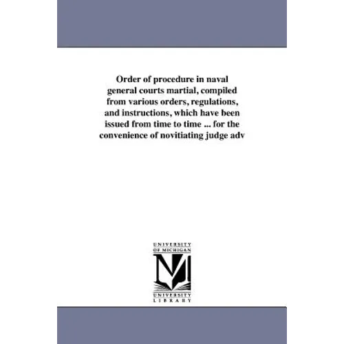 Order of procedure in naval general courts martial, compiled from various orders, regulations, and instructions, which have been issued from time to t