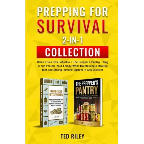 Prepping for Survival 2-In-1 Collection: When Crisis Hits Suburbia + The Prepper's Pantry - Bug in and Protect Your Family While Maintaining a Healthy