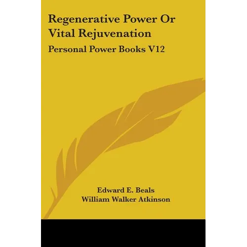 Regenerative Power Or Vital Rejuvenation: Personal Power Books V12