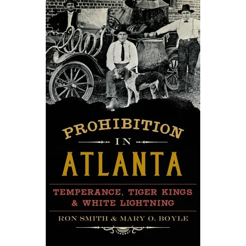 Prohibition in Atlanta: Temperance, Tiger Kings & White Lightning