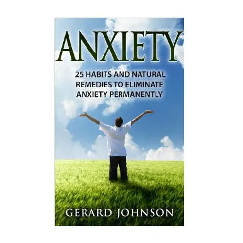 Anxiety: 25 Habits And Natural Remedies To Overcome Anxiety Permanently (overcome anxiety, anxiety self help, anxiety workbook,