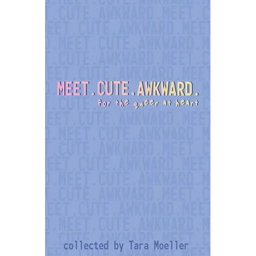 Meet. Cute. Awkward.: For the Queer at Heart