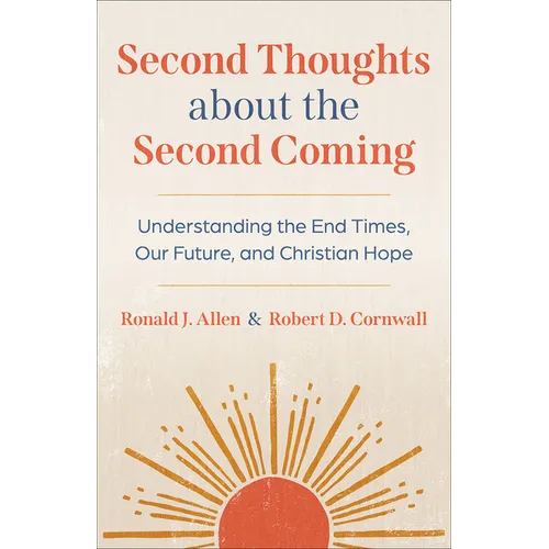 Second Thoughts about the Second Coming: Understanding the End Times, Our Future, and Christian Hope
