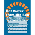Hot Water from the Sun: A Consumer Guide to Solar Water Heating