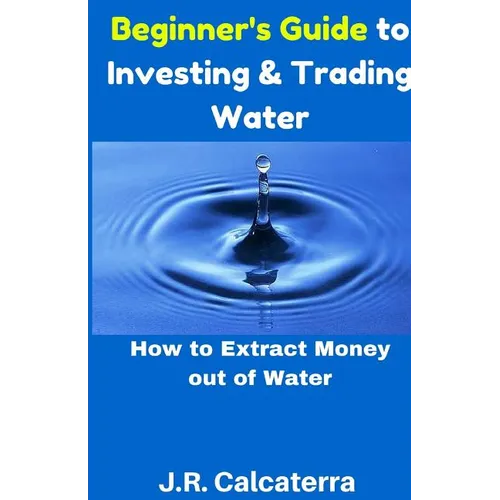Beginner's Guide to Investing & Trading Water: How to Extract Money Out of Water