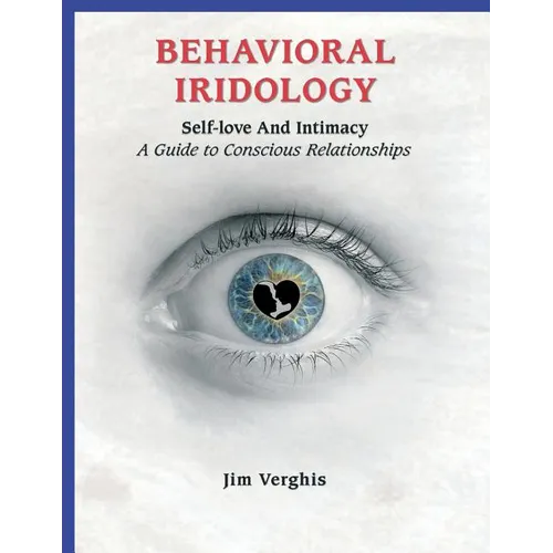 Behavioral Iridology: Self-Love and Intamacy: A Guide to Conscious Relationships