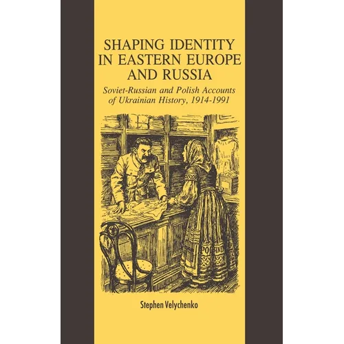 Shaping Identity in Eastern Europe and Russia: Soviet and Polish Accounts of Ukrainian History, 1914-1991