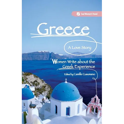 Greece, A Love Story: Women Write about the Greek Experience