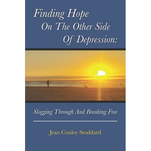 Finding Hope on the Other Side of Depression: Slogging Through and Breaking Free