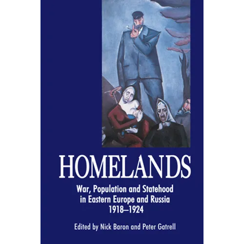 Homelands: War, Population and Statehood in Eastern Europe and Russia, 1918-1924