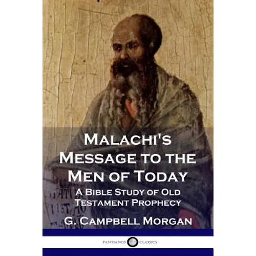 Malachi's Message to the Men of Today: A Bible Study of Old Testament Prophecy