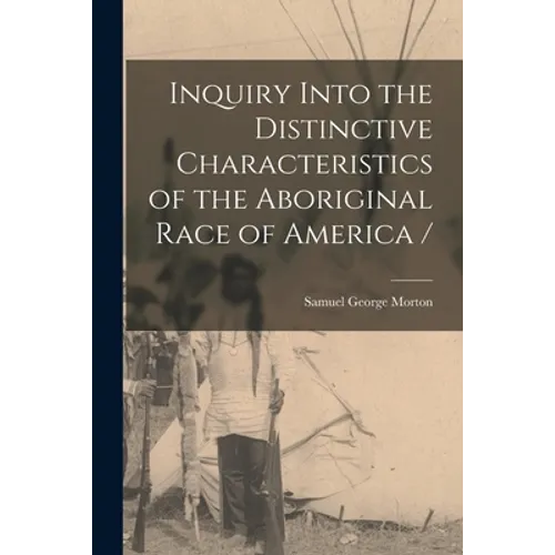 Inquiry Into the Distinctive Characteristics of the Aboriginal Race of America /
