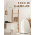 A Guide to Decluttering: 101 Strategies for Simplifying Your Home and Life