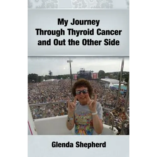 My Journey Through Thyroid Cancer and Out the Other Side: Book 4 in the 'Living With Thyroid Cancer' series