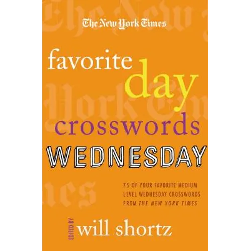 The New York Times Favorite Day Crosswords: Wednesday: 75 of Your Favorite Medium-Level Wednesday Crosswords from the New York Times