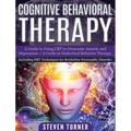 Cognitive Behavioral Therapy: A Guide to Using CBT to Overcome Anxiety and Depression + A Guide to Dialectical Behavior Therapy, Including DBT Techniq