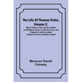 The Life Of Thomas Paine, Volume 2, With A History of His Literary, Political and Religious Career in America France, and England; to which is added a