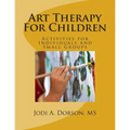 Art Therapy For Children: Activities for Individuals and Small Groups
