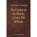 The Cricket on the Hearth: A Fairy Tale of Home (World Classics, Unabridged)