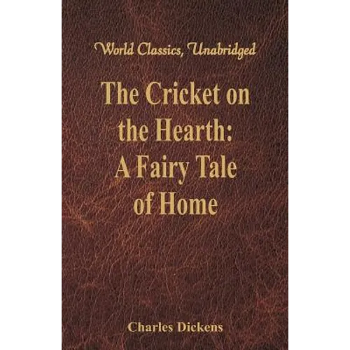 The Cricket on the Hearth: A Fairy Tale of Home (World Classics, Unabridged)
