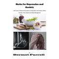 Herbs for Depression and Anxiety: Learn How to Relieve the Symptoms of Depression and Anxiety Disorder, Panic Attacks and Stress Management