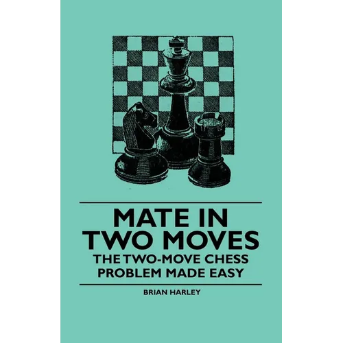 Mate in Two Moves - The Two-Move Chess Problem Made Easy