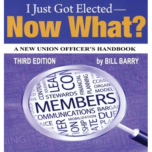 I Just Got Elected, Now What? a New Union Officer's Handbook 3rd Edition